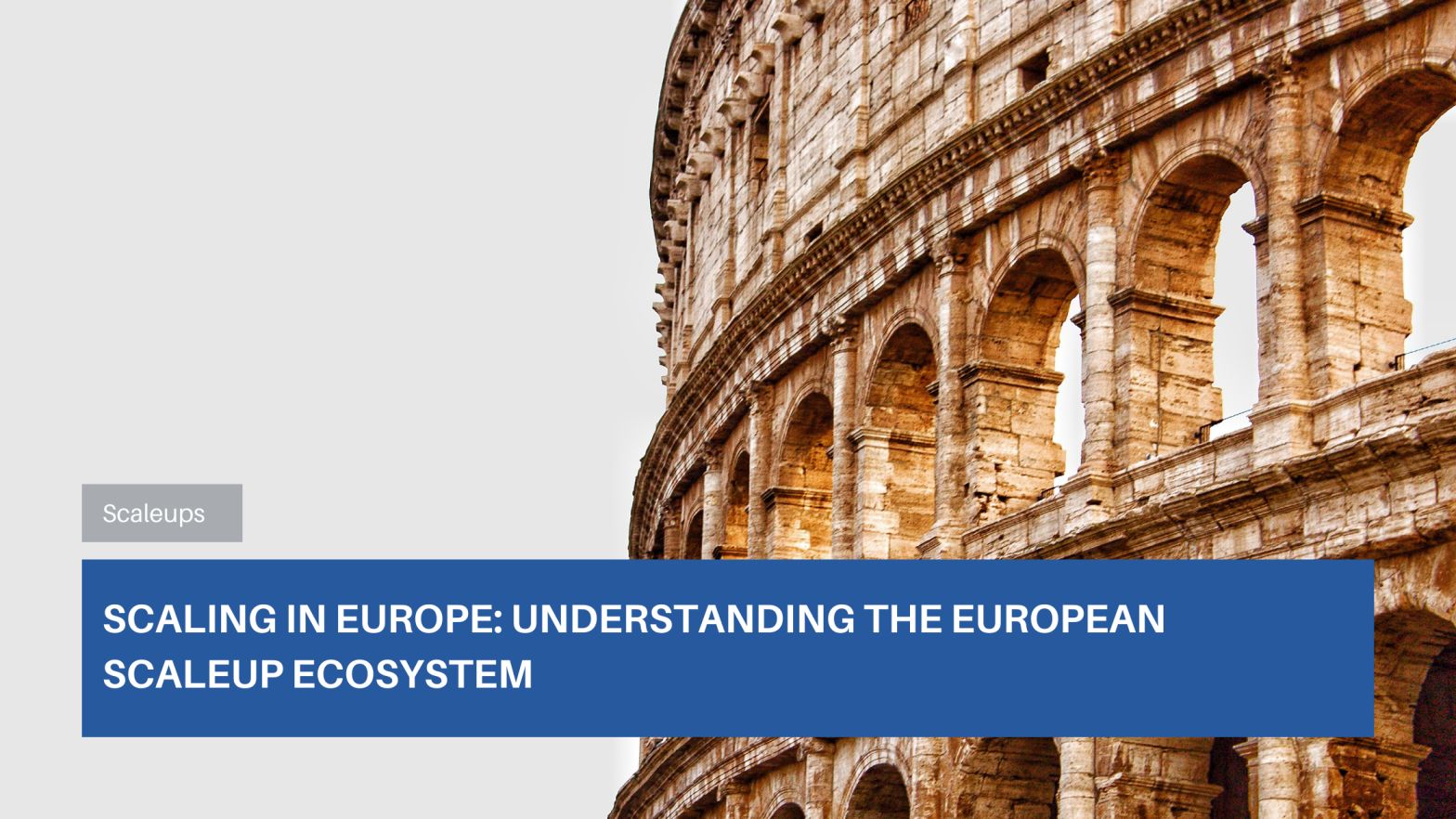 Scaling in Europe: Understanding the European Scaleup Ecosystem. Image of the Colosseum, Italy Scaling in Europe: Understanding the European Scaleup Ecosystem